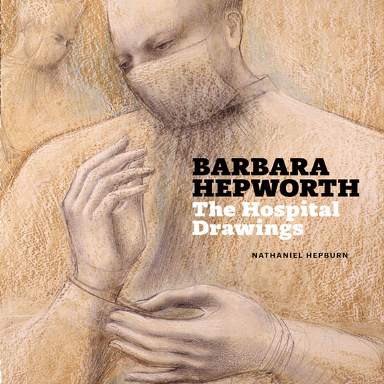 Barbara Hepworth: The Hospital Drawings